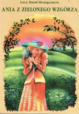 Brightly coloured book cover of Ania z Zielonego Wzgórza. Anne in an orange dress and blue hat, smiling and holding a bouquet of flowers.